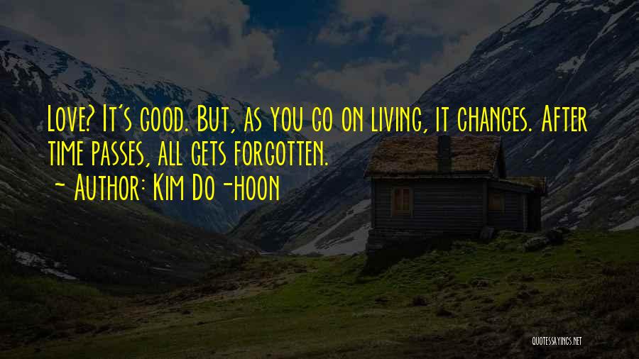 Kim Do-hoon Quotes: Love? It's Good. But, As You Go On Living, It Changes. After Time Passes, All Gets Forgotten.