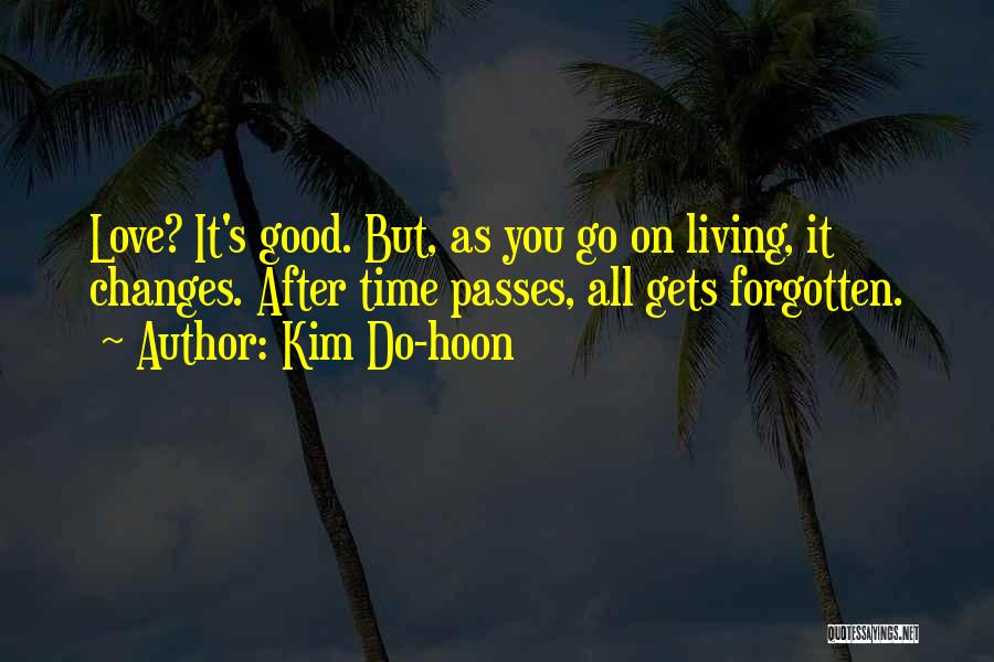 Kim Do-hoon Quotes: Love? It's Good. But, As You Go On Living, It Changes. After Time Passes, All Gets Forgotten.