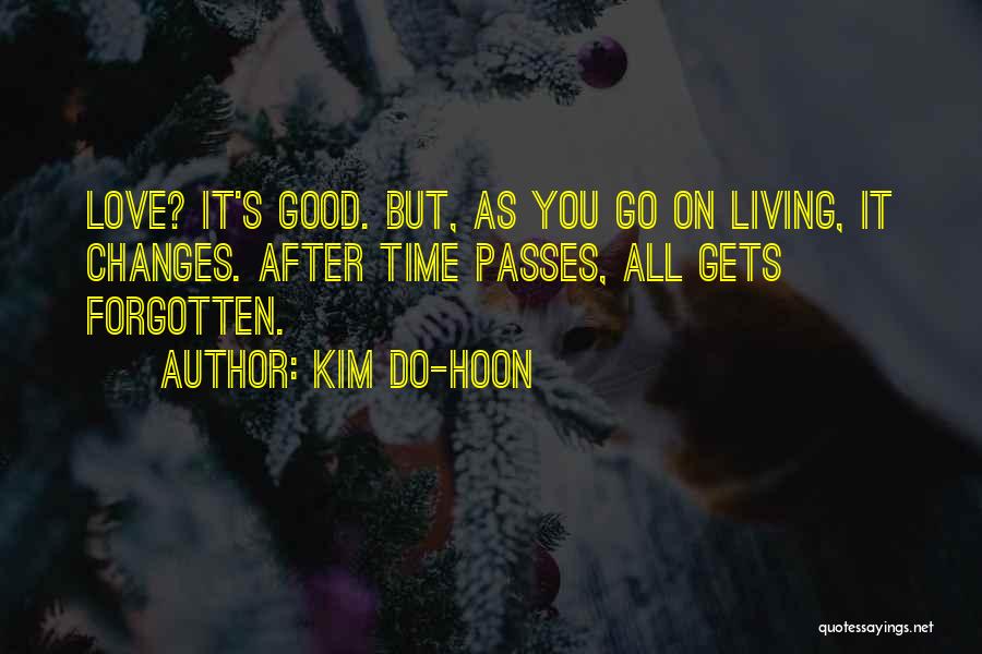 Kim Do-hoon Quotes: Love? It's Good. But, As You Go On Living, It Changes. After Time Passes, All Gets Forgotten.