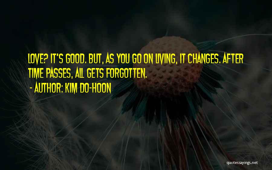 Kim Do-hoon Quotes: Love? It's Good. But, As You Go On Living, It Changes. After Time Passes, All Gets Forgotten.