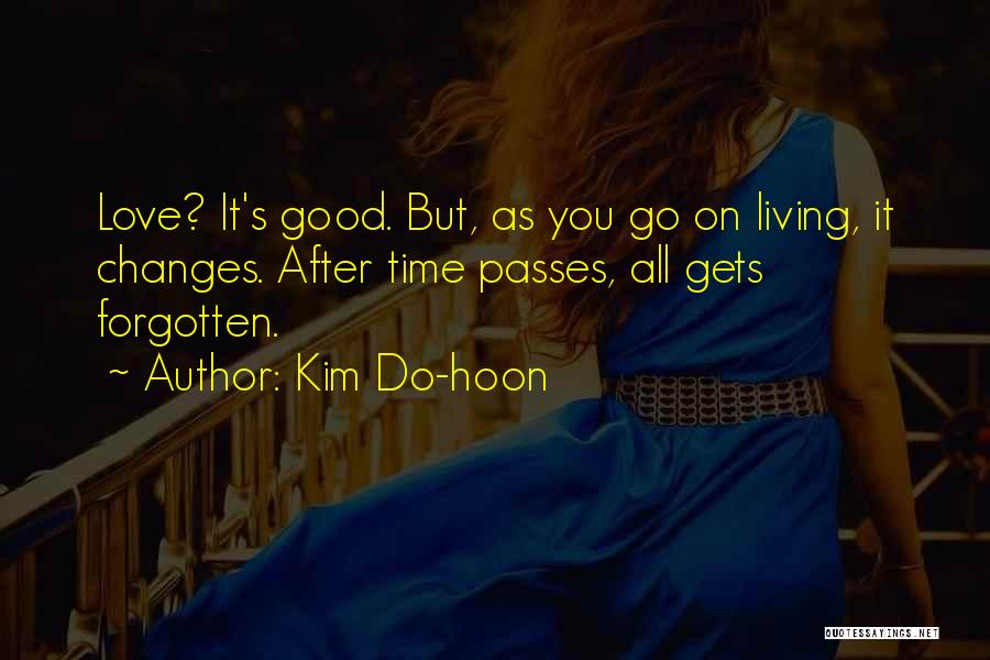 Kim Do-hoon Quotes: Love? It's Good. But, As You Go On Living, It Changes. After Time Passes, All Gets Forgotten.