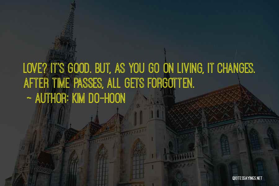 Kim Do-hoon Quotes: Love? It's Good. But, As You Go On Living, It Changes. After Time Passes, All Gets Forgotten.