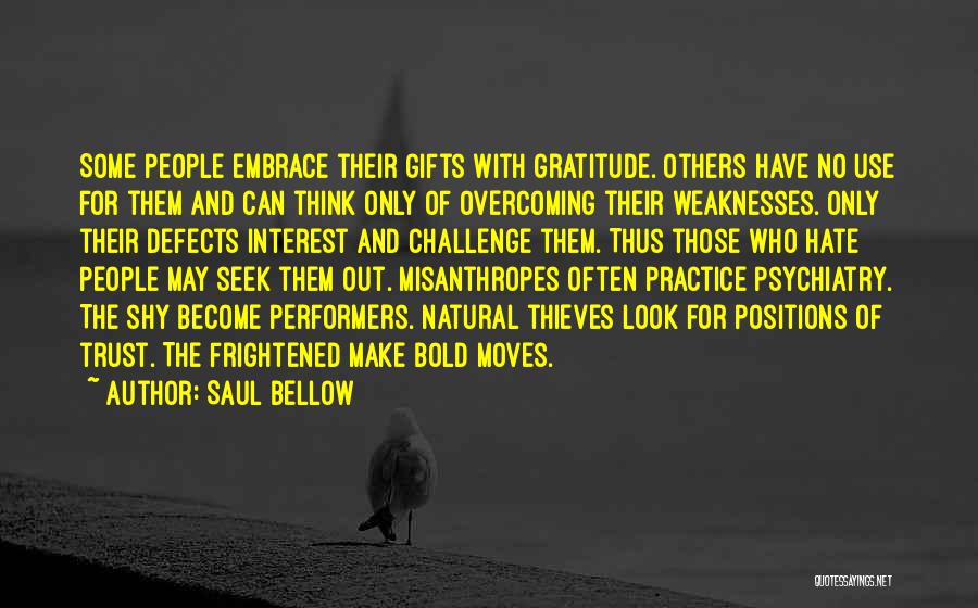 Saul Bellow Quotes: Some People Embrace Their Gifts With Gratitude. Others Have No Use For Them And Can Think Only Of Overcoming Their
