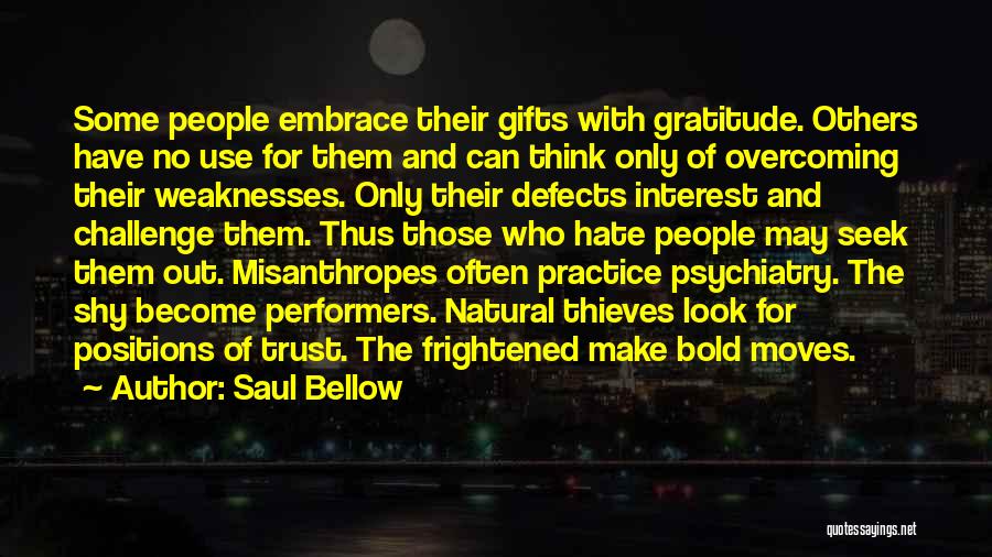 Saul Bellow Quotes: Some People Embrace Their Gifts With Gratitude. Others Have No Use For Them And Can Think Only Of Overcoming Their