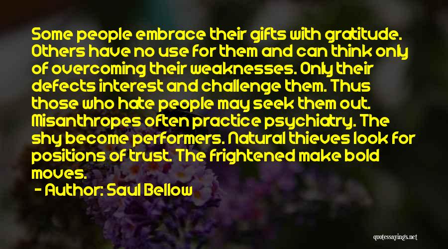 Saul Bellow Quotes: Some People Embrace Their Gifts With Gratitude. Others Have No Use For Them And Can Think Only Of Overcoming Their