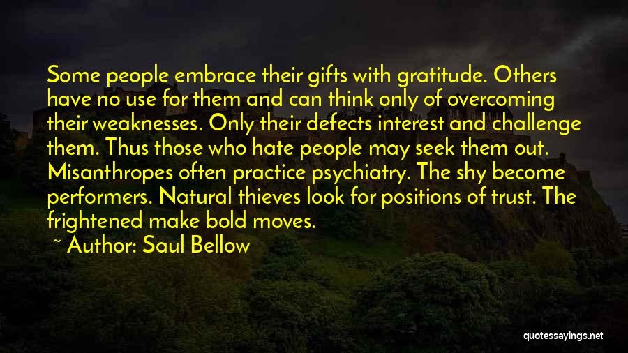 Saul Bellow Quotes: Some People Embrace Their Gifts With Gratitude. Others Have No Use For Them And Can Think Only Of Overcoming Their