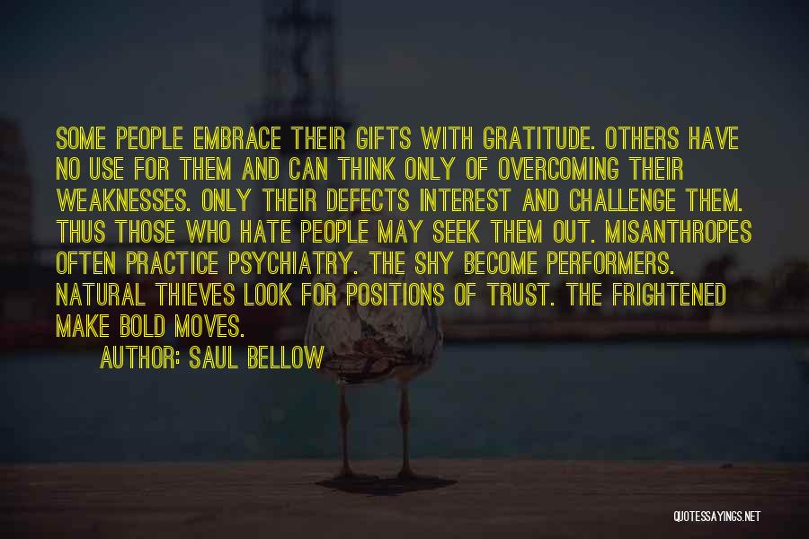 Saul Bellow Quotes: Some People Embrace Their Gifts With Gratitude. Others Have No Use For Them And Can Think Only Of Overcoming Their