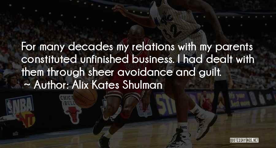 Alix Kates Shulman Quotes: For Many Decades My Relations With My Parents Constituted Unfinished Business. I Had Dealt With Them Through Sheer Avoidance And