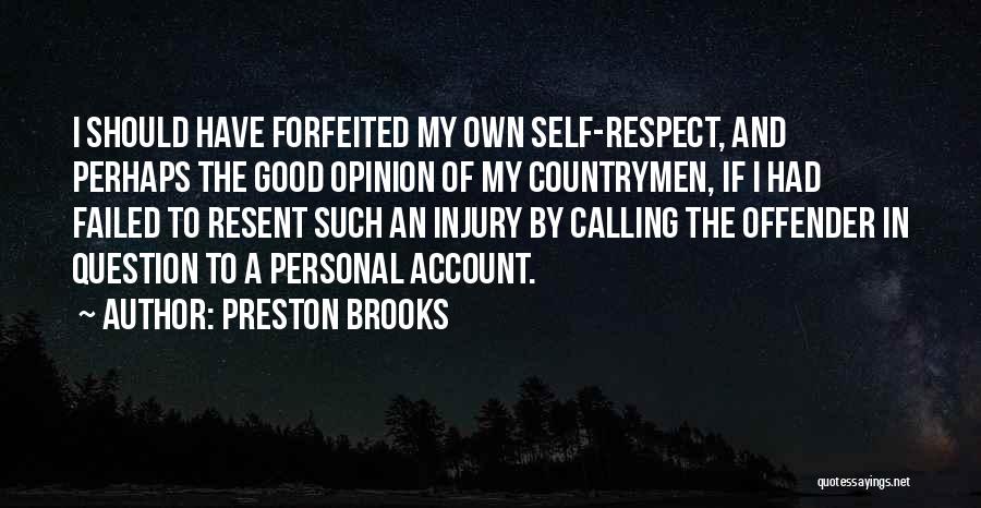 Preston Brooks Quotes: I Should Have Forfeited My Own Self-respect, And Perhaps The Good Opinion Of My Countrymen, If I Had Failed To