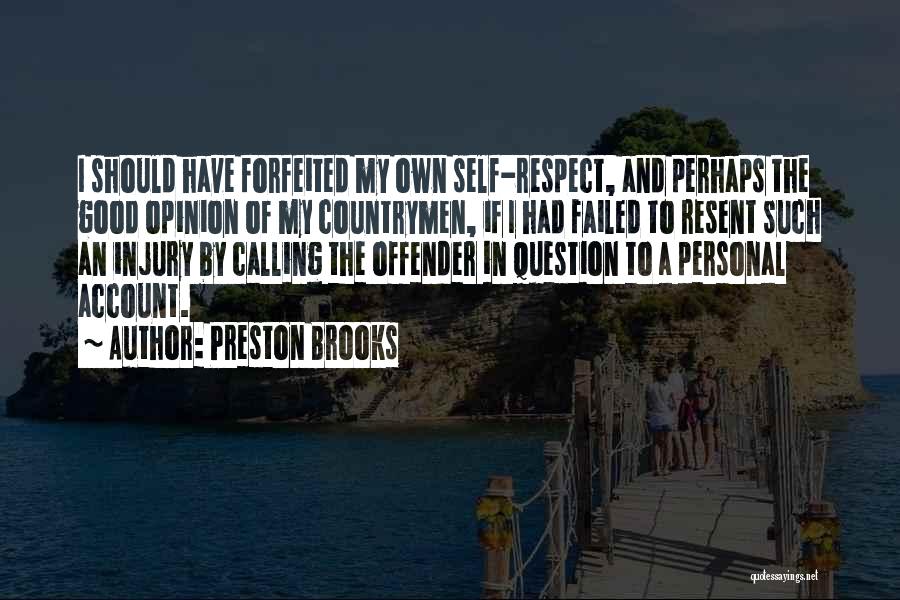 Preston Brooks Quotes: I Should Have Forfeited My Own Self-respect, And Perhaps The Good Opinion Of My Countrymen, If I Had Failed To