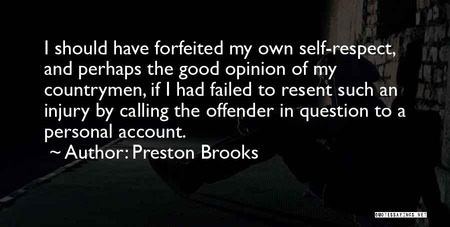 Preston Brooks Quotes: I Should Have Forfeited My Own Self-respect, And Perhaps The Good Opinion Of My Countrymen, If I Had Failed To