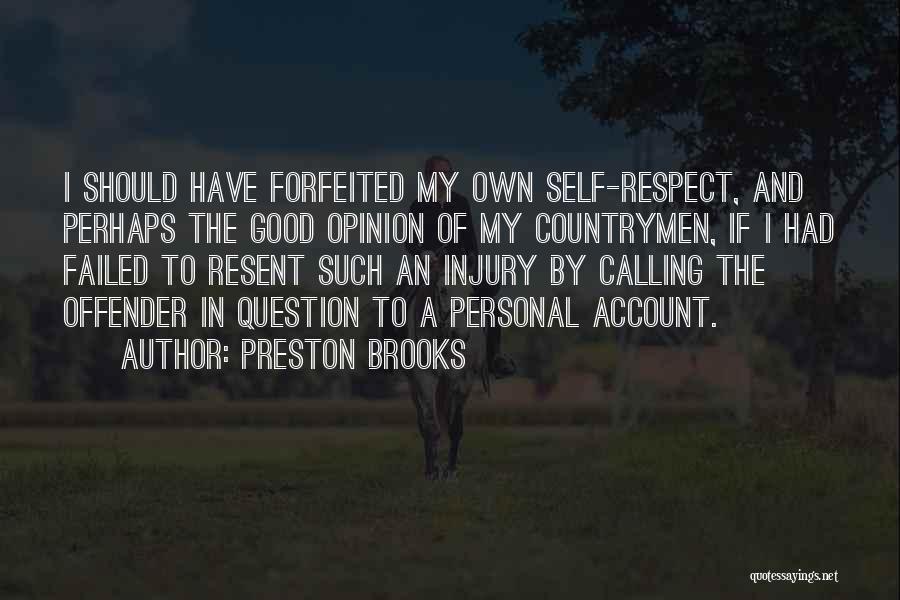 Preston Brooks Quotes: I Should Have Forfeited My Own Self-respect, And Perhaps The Good Opinion Of My Countrymen, If I Had Failed To