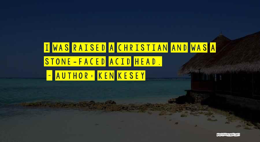 Ken Kesey Quotes: I Was Raised A Christian And Was A Stone-faced Acid Head.