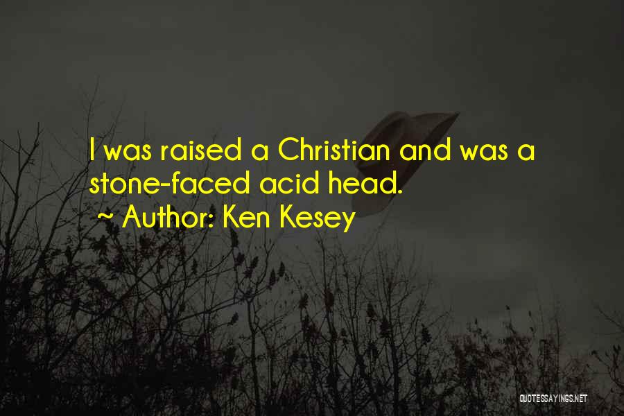 Ken Kesey Quotes: I Was Raised A Christian And Was A Stone-faced Acid Head.