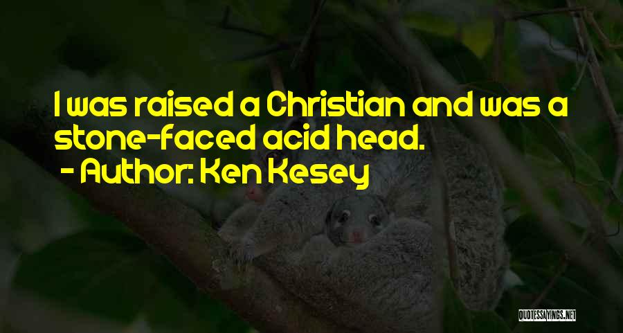 Ken Kesey Quotes: I Was Raised A Christian And Was A Stone-faced Acid Head.