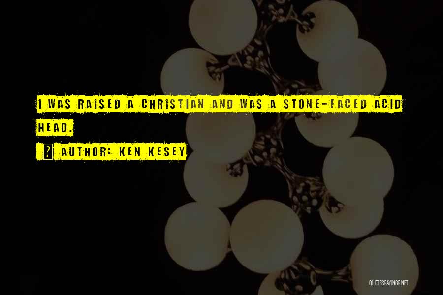 Ken Kesey Quotes: I Was Raised A Christian And Was A Stone-faced Acid Head.