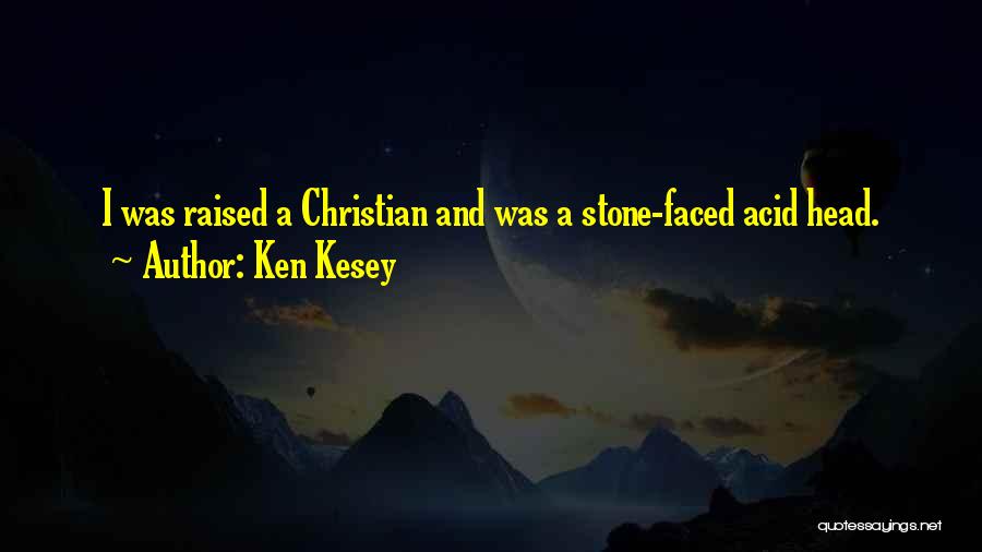 Ken Kesey Quotes: I Was Raised A Christian And Was A Stone-faced Acid Head.