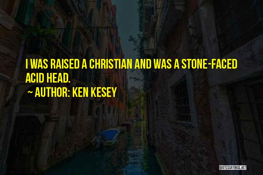Ken Kesey Quotes: I Was Raised A Christian And Was A Stone-faced Acid Head.