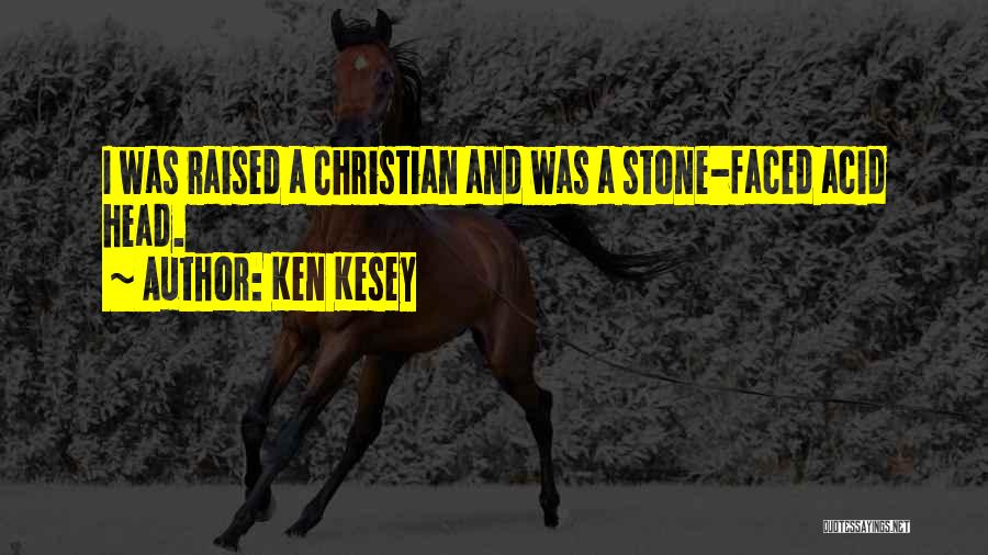Ken Kesey Quotes: I Was Raised A Christian And Was A Stone-faced Acid Head.