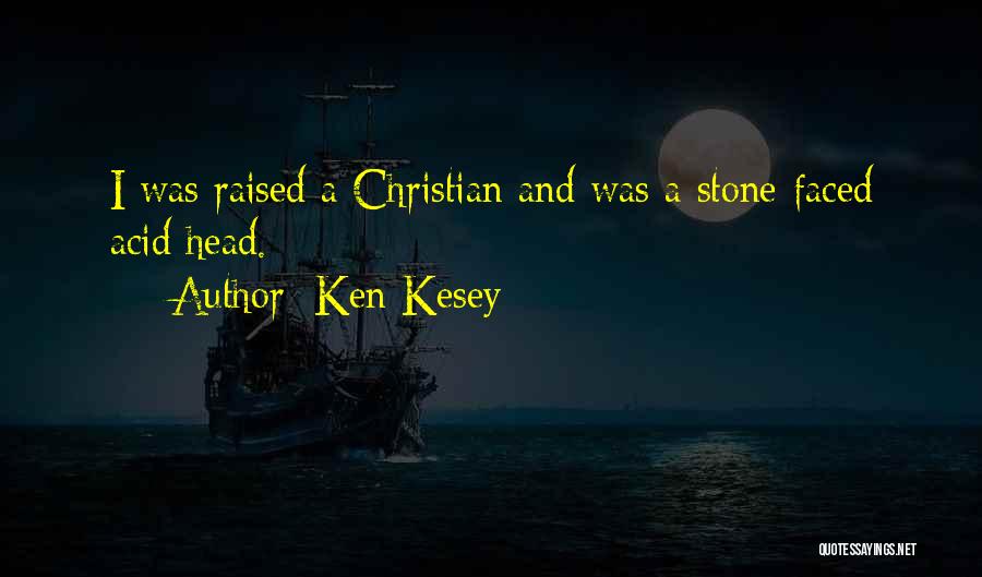 Ken Kesey Quotes: I Was Raised A Christian And Was A Stone-faced Acid Head.