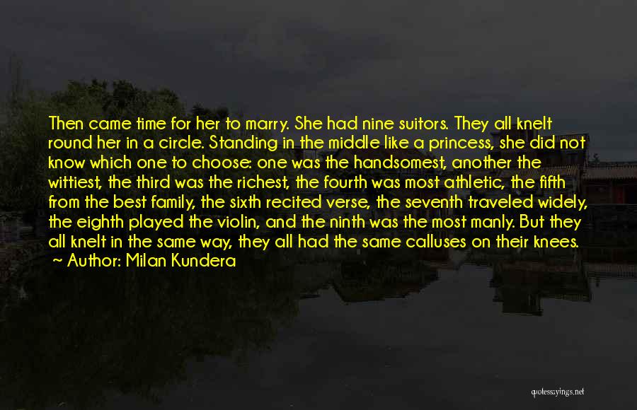 Milan Kundera Quotes: Then Came Time For Her To Marry. She Had Nine Suitors. They All Knelt Round Her In A Circle. Standing