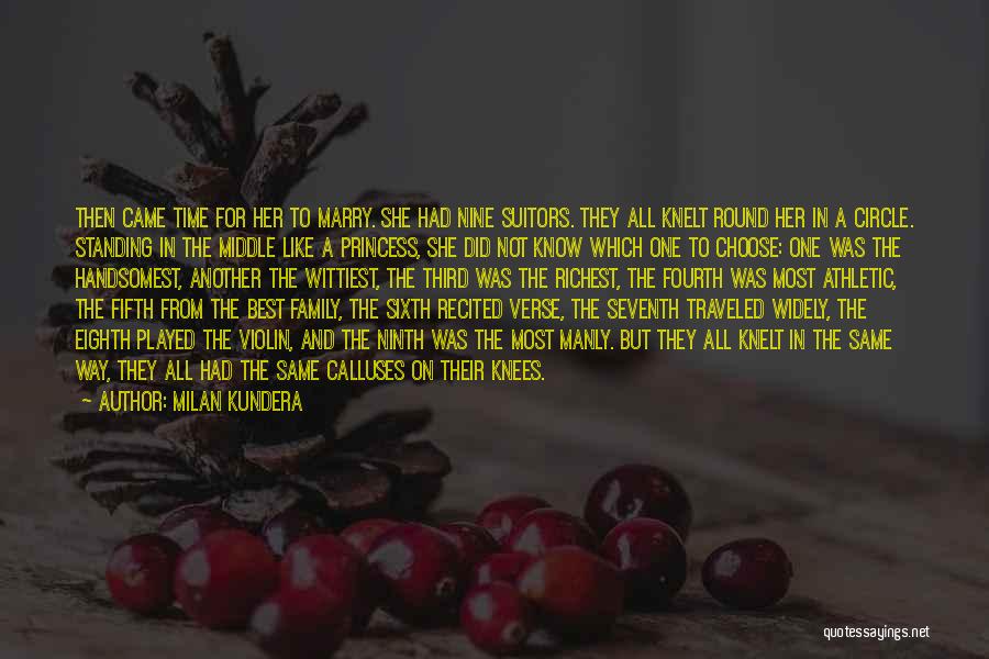 Milan Kundera Quotes: Then Came Time For Her To Marry. She Had Nine Suitors. They All Knelt Round Her In A Circle. Standing