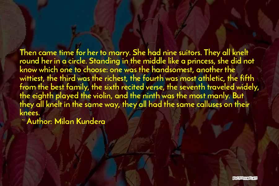 Milan Kundera Quotes: Then Came Time For Her To Marry. She Had Nine Suitors. They All Knelt Round Her In A Circle. Standing