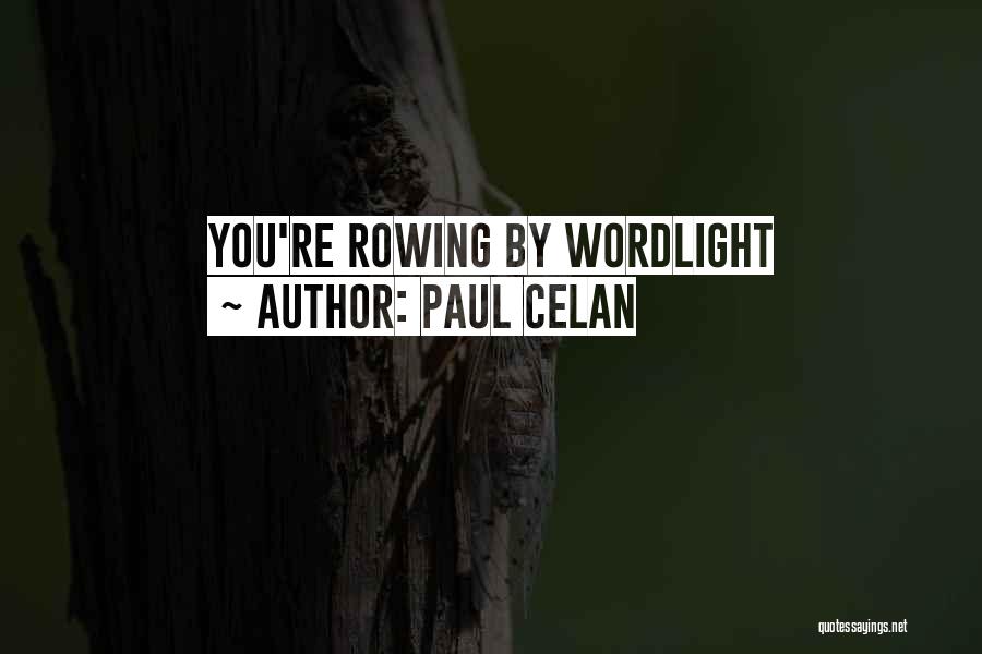 Paul Celan Quotes: You're Rowing By Wordlight