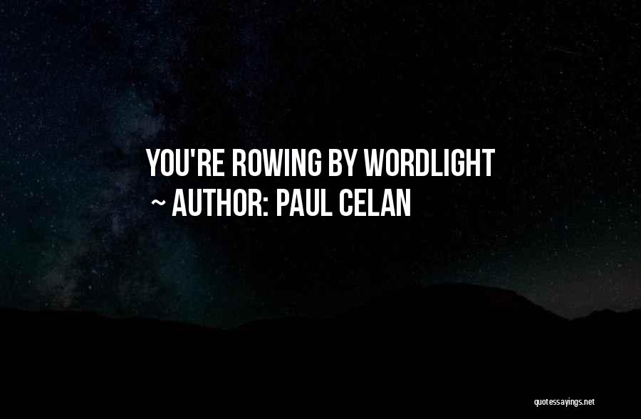 Paul Celan Quotes: You're Rowing By Wordlight
