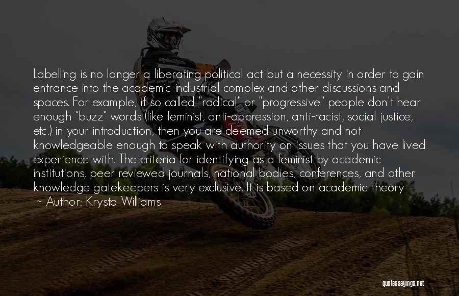Krysta Williams Quotes: Labelling Is No Longer A Liberating Political Act But A Necessity In Order To Gain Entrance Into The Academic Industrial