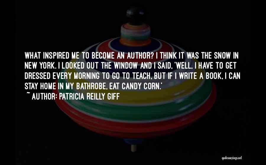 Patricia Reilly Giff Quotes: What Inspired Me To Become An Author? I Think It Was The Snow In New York. I Looked Out The