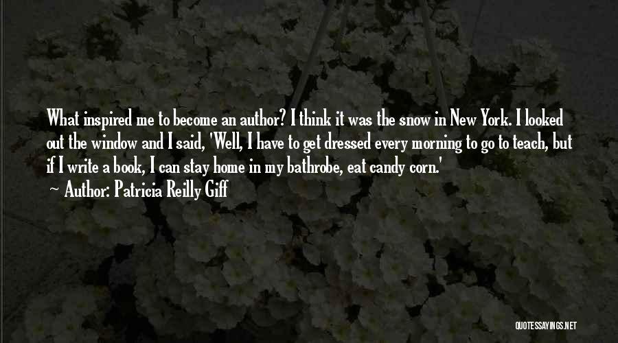 Patricia Reilly Giff Quotes: What Inspired Me To Become An Author? I Think It Was The Snow In New York. I Looked Out The