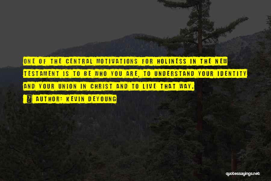 Kevin DeYoung Quotes: One Of The Central Motivations For Holiness In The New Testament Is To Be Who You Are, To Understand Your