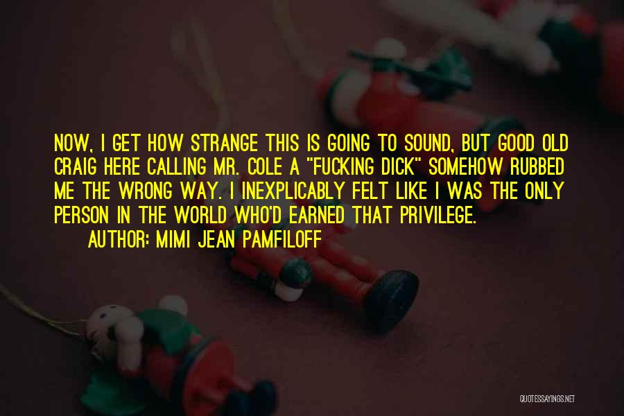 Mimi Jean Pamfiloff Quotes: Now, I Get How Strange This Is Going To Sound, But Good Old Craig Here Calling Mr. Cole A Fucking