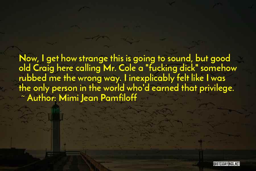 Mimi Jean Pamfiloff Quotes: Now, I Get How Strange This Is Going To Sound, But Good Old Craig Here Calling Mr. Cole A Fucking