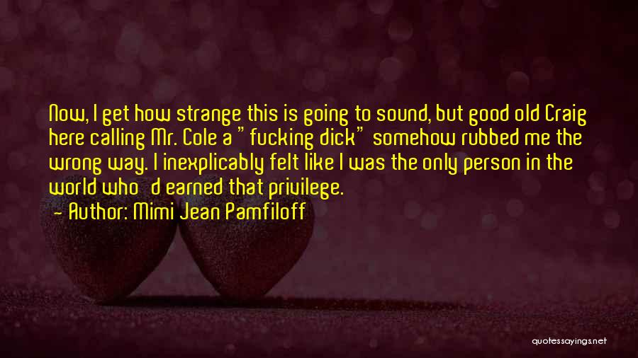 Mimi Jean Pamfiloff Quotes: Now, I Get How Strange This Is Going To Sound, But Good Old Craig Here Calling Mr. Cole A Fucking