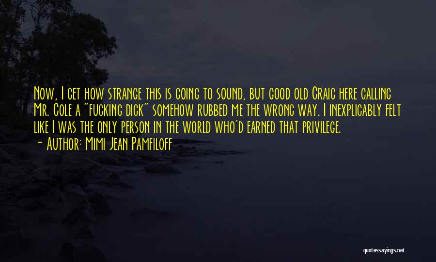 Mimi Jean Pamfiloff Quotes: Now, I Get How Strange This Is Going To Sound, But Good Old Craig Here Calling Mr. Cole A Fucking