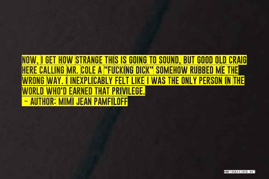 Mimi Jean Pamfiloff Quotes: Now, I Get How Strange This Is Going To Sound, But Good Old Craig Here Calling Mr. Cole A Fucking