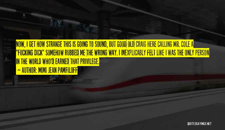 Mimi Jean Pamfiloff Quotes: Now, I Get How Strange This Is Going To Sound, But Good Old Craig Here Calling Mr. Cole A Fucking