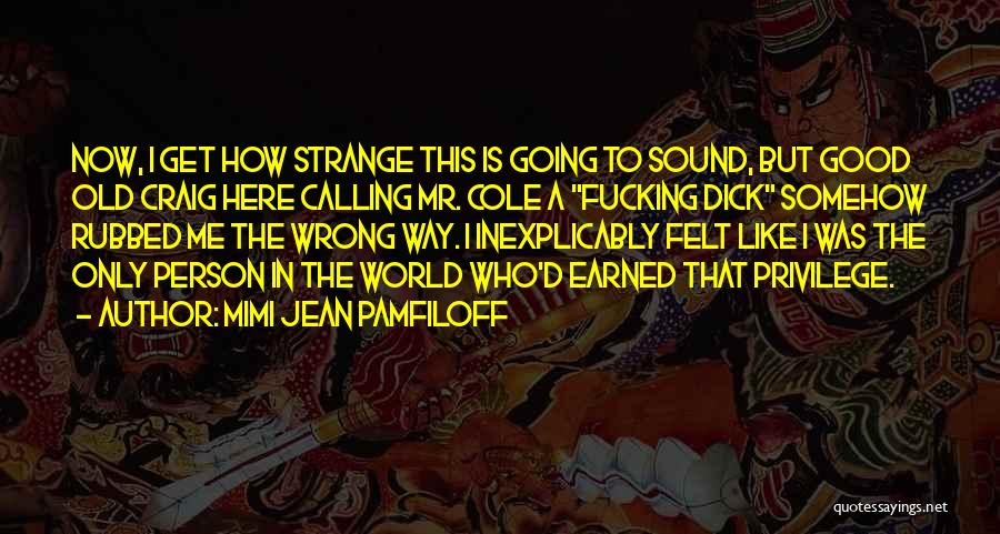 Mimi Jean Pamfiloff Quotes: Now, I Get How Strange This Is Going To Sound, But Good Old Craig Here Calling Mr. Cole A Fucking