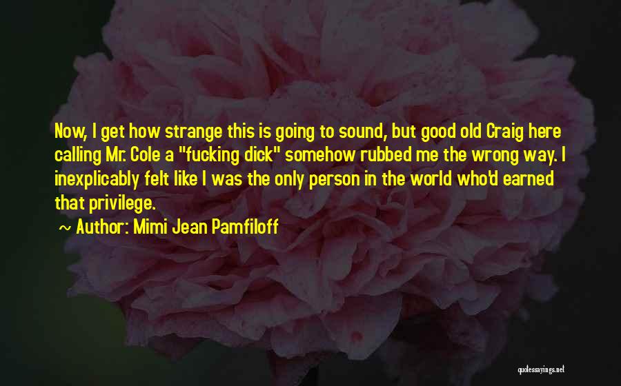 Mimi Jean Pamfiloff Quotes: Now, I Get How Strange This Is Going To Sound, But Good Old Craig Here Calling Mr. Cole A Fucking