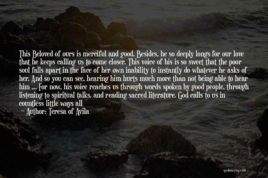 Teresa Of Avila Quotes: This Beloved Of Ours Is Merciful And Good. Besides, He So Deeply Longs For Our Love That He Keeps Calling