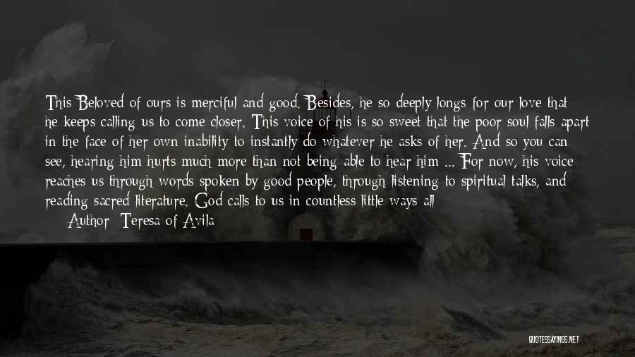 Teresa Of Avila Quotes: This Beloved Of Ours Is Merciful And Good. Besides, He So Deeply Longs For Our Love That He Keeps Calling