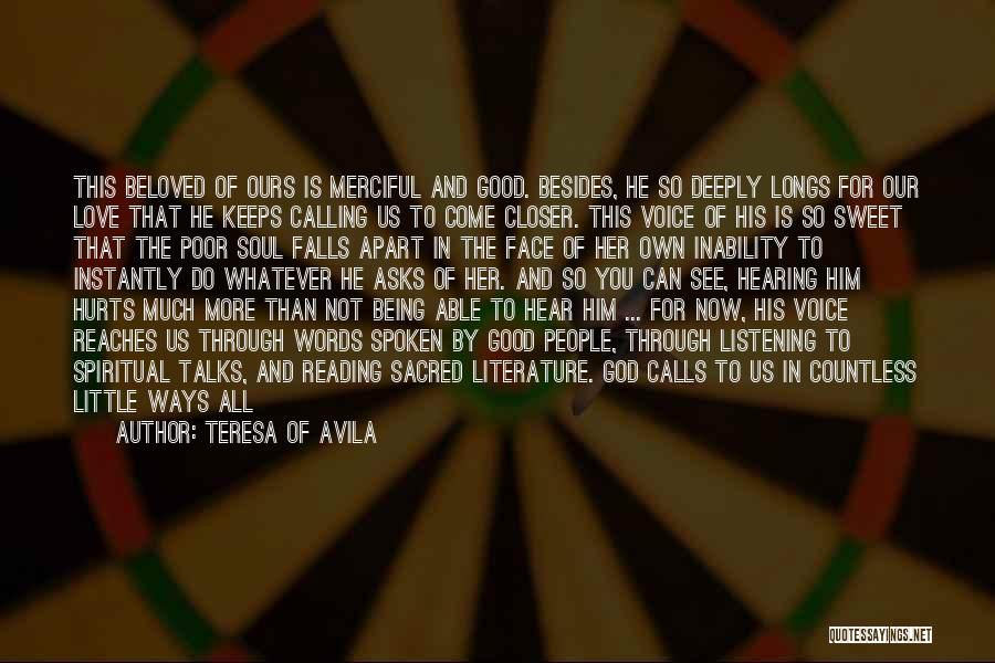 Teresa Of Avila Quotes: This Beloved Of Ours Is Merciful And Good. Besides, He So Deeply Longs For Our Love That He Keeps Calling