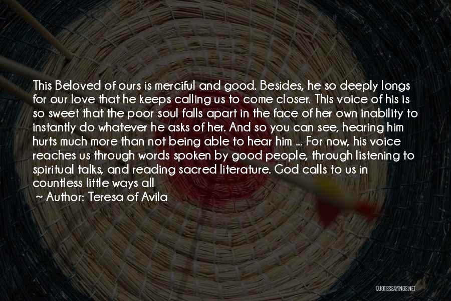 Teresa Of Avila Quotes: This Beloved Of Ours Is Merciful And Good. Besides, He So Deeply Longs For Our Love That He Keeps Calling