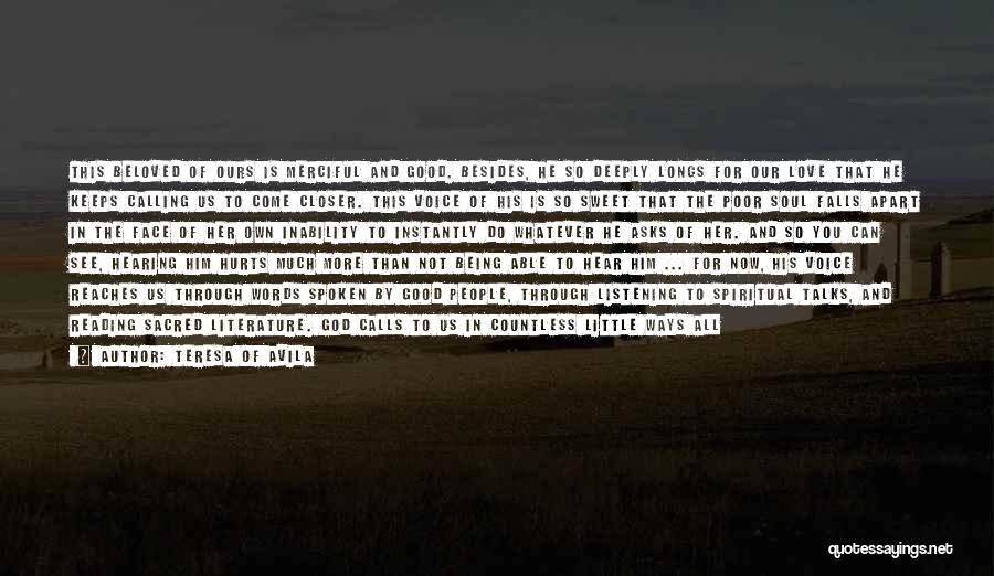 Teresa Of Avila Quotes: This Beloved Of Ours Is Merciful And Good. Besides, He So Deeply Longs For Our Love That He Keeps Calling