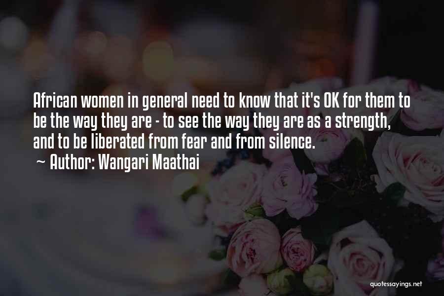 Wangari Maathai Quotes: African Women In General Need To Know That It's Ok For Them To Be The Way They Are - To