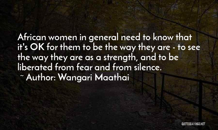 Wangari Maathai Quotes: African Women In General Need To Know That It's Ok For Them To Be The Way They Are - To