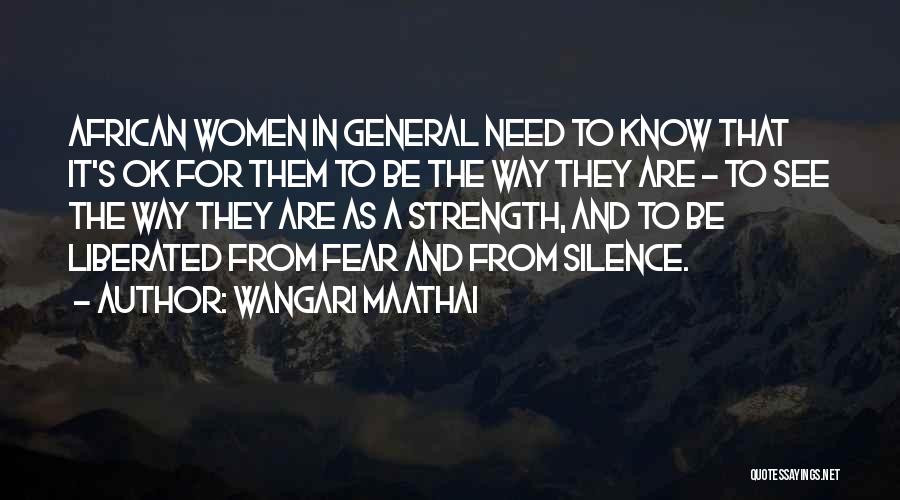 Wangari Maathai Quotes: African Women In General Need To Know That It's Ok For Them To Be The Way They Are - To