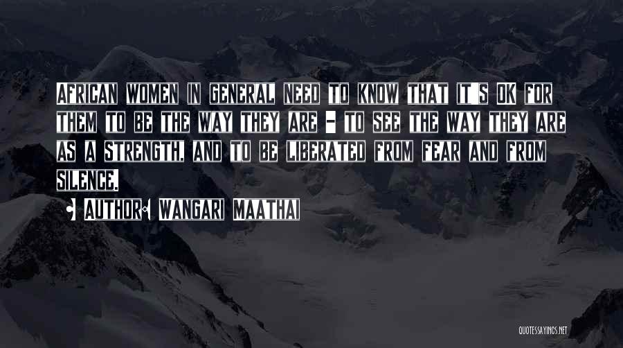 Wangari Maathai Quotes: African Women In General Need To Know That It's Ok For Them To Be The Way They Are - To